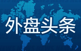 外盤(pán)頭條：美國(guó)證交會(huì)主席擬于1月20日卸任 大眾汽車(chē)工人警告12月起在德國(guó)各地罷工 英偉達(dá)Q4指引被稱(chēng)保守