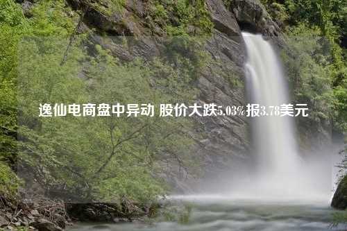 逸仙電商盤中異動 股價大跌5.03%報3.78美元