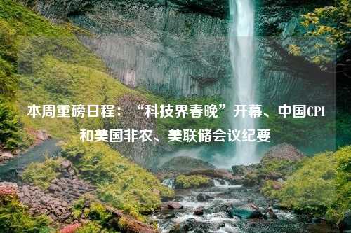 本周重磅日程：“科技界春晚”開幕、中國CPI和美國非農(nóng)、美聯(lián)儲會議紀(jì)要